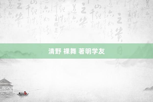 清野 裸舞 著明学友