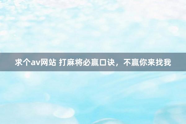 求个av网站 打麻将必赢口诀，不赢你来找我