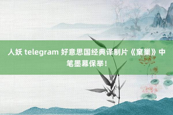 人妖 telegram 好意思国经典译制片《窠巢》中笔墨幕保举！