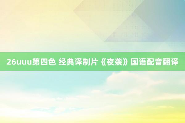 26uuu第四色 经典译制片《夜袭》国语配音翻译